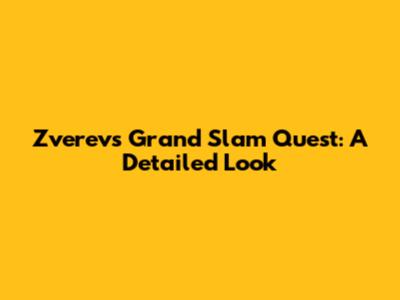 Zverev's Grand Slam Quest: A Detailed Look
