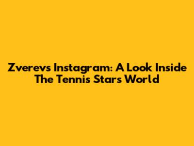 Zverev's Instagram: A Look Inside The Tennis Star's World