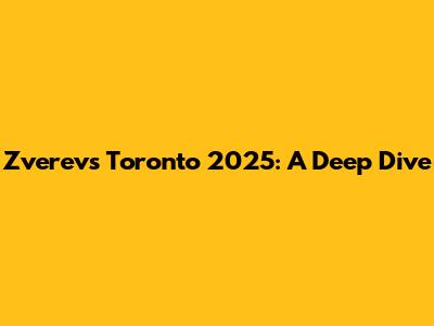 Zverev's Toronto 2025: A Deep Dive