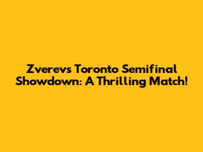 Zverev's Toronto Semifinal Showdown: A Thrilling Match!