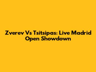 Zverev Vs Tsitsipas: Live Madrid Open Showdown
