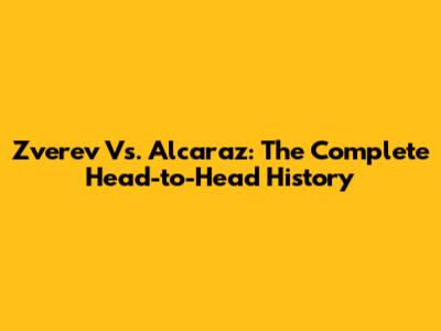 Zverev Vs. Alcaraz: The Complete Head-to-Head History