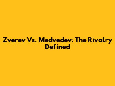 Zverev Vs. Medvedev: The Rivalry Defined
