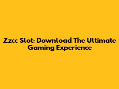 Zzcc Slot: Download The Ultimate Gaming Experience